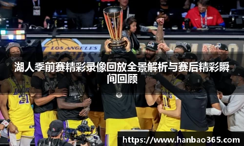 湖人季前赛精彩录像回放全景解析与赛后精彩瞬间回顾