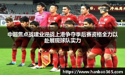 中超焦点战建业迎战上港争夺季后赛资格全力以赴展现球队实力