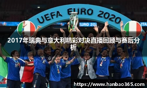 2017年瑞典与意大利精彩对决直播回顾与赛后分析