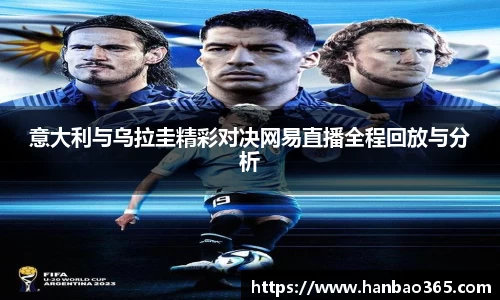 意大利与乌拉圭精彩对决网易直播全程回放与分析