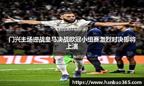 门兴主场迎战皇马决战欧冠小组赛激烈对决即将上演