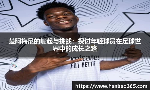 楚阿梅尼的崛起与挑战：探讨年轻球员在足球世界中的成长之路