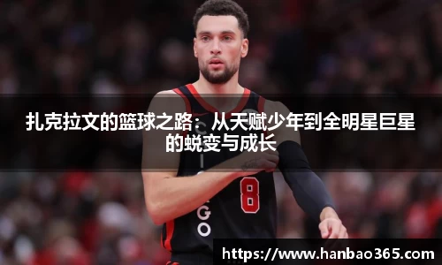扎克拉文的篮球之路：从天赋少年到全明星巨星的蜕变与成长