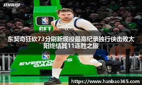 东契奇狂砍73分刷新现役最高纪录独行侠击败太阳终结其11连胜之旅