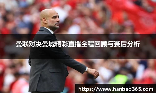 曼联对决曼城精彩直播全程回顾与赛后分析